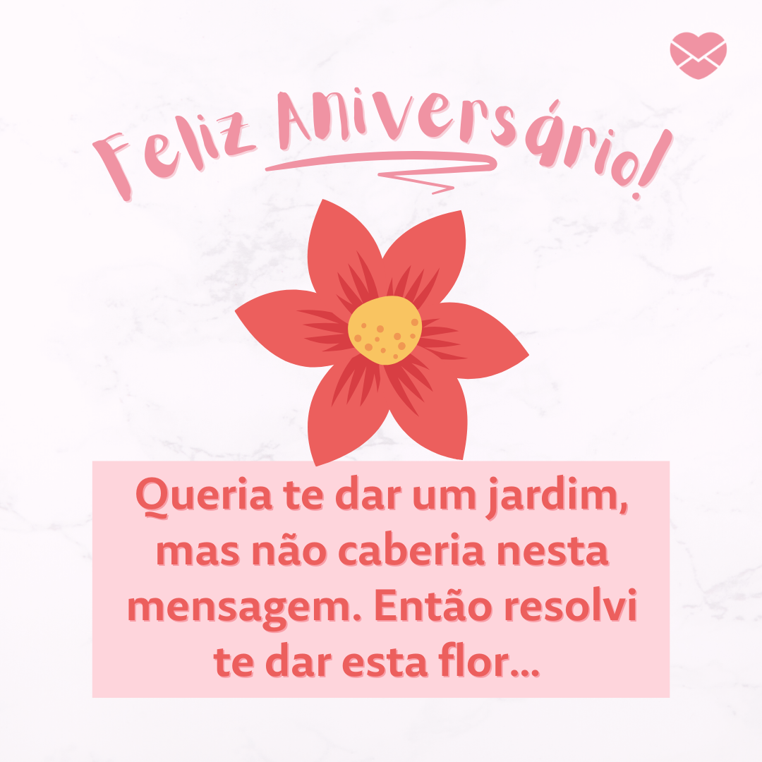 aleksandar pasaric de pexels/ handmade underline/ Canva/ Mensagem com amor 'Feliz Aniversário! Queria te dar um jardim, mas não caberia nesta mensagem. Então resolvi te dar esta flor… ' - Mensagens de Aniversário lindas