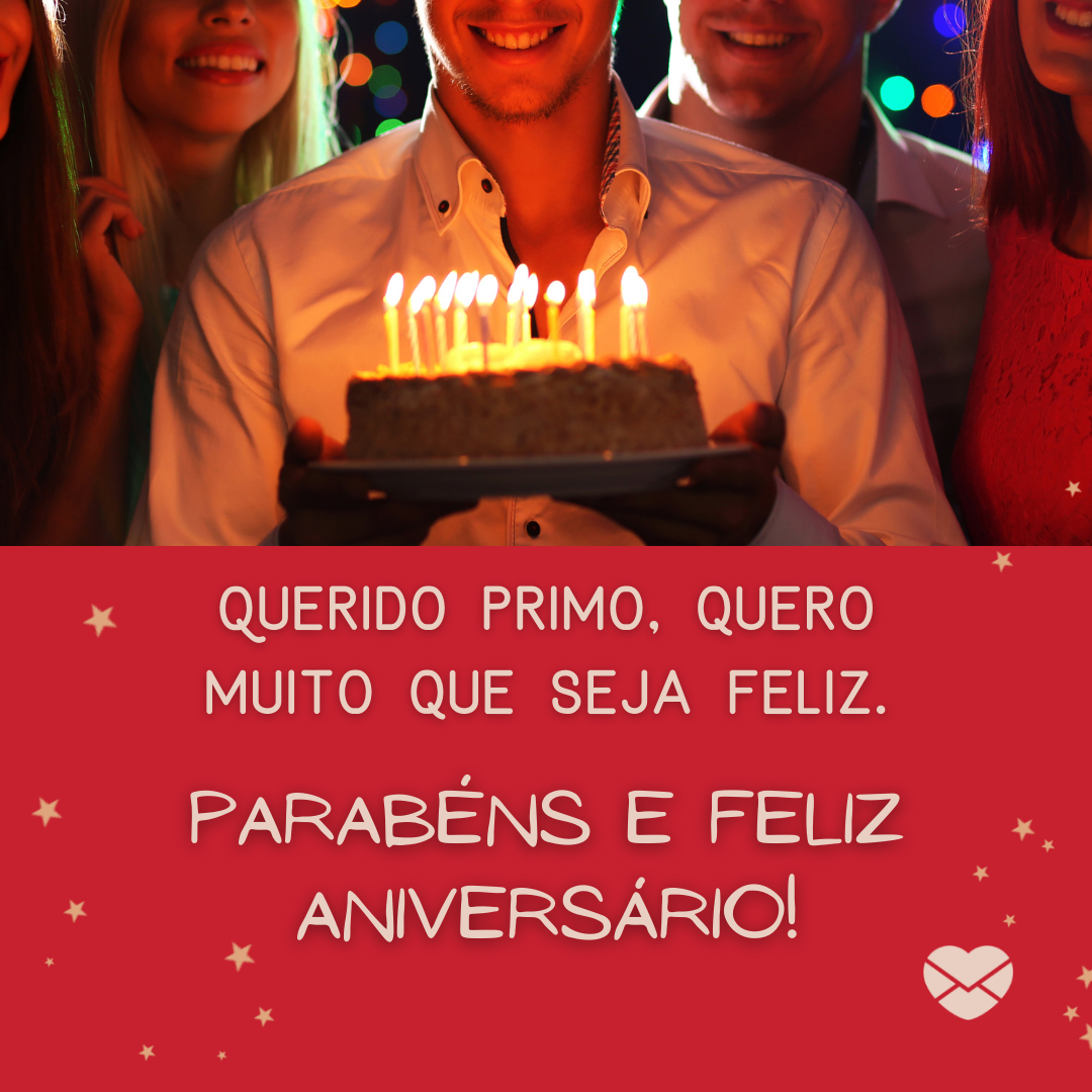 'Querido primo, quero muito que seja feliz. Parabéns e feliz aniversário!' -  Mensagens de Aniversário lindas