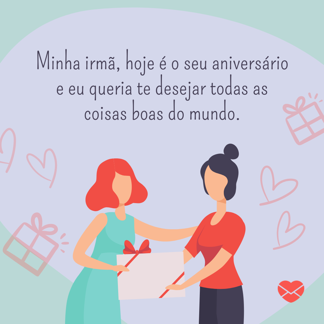 bruna saraiva/ notionpic/ Canva/ Mensagem com amor 'Minha irmã, hoje é o seu aniversário e eu queria te desejar todas as coisas boas do mundo.' - Mensagens de Aniversário lindas