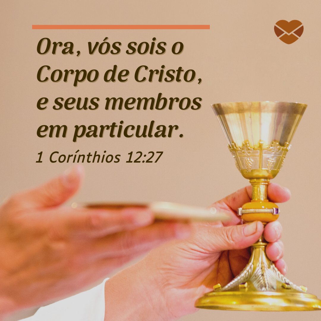'Ora, vós sois o Corpo de Cristo, e seus membros em particular. 1 Corínthios 12:27' - Corpus Christi