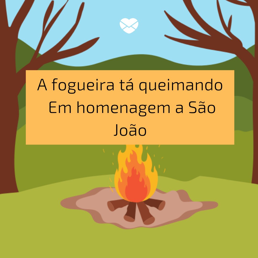 'A fogueira tá queimando em homenagem a São João' -  Frases de Festa Junina