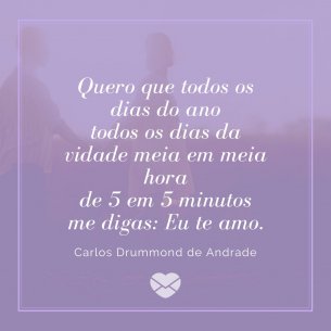 Eu Quero - Carlos Drummond de Andrade - Dia dos Namorados