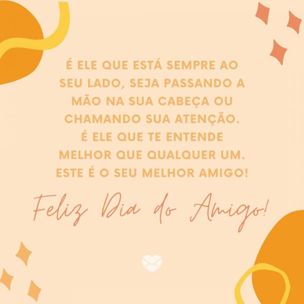Mensagens Com Amor | Canva 'É ele que está sempre ao seu lado, seja passando a mão na sua cabeça ou chamando sua atenção. É ele que te entende melhor que qualquer um. Este é o seu melhor amigo! Feliz Dia do Amigo!' - Texto Para Amigos