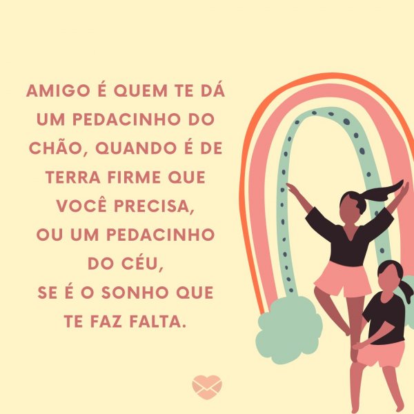 Mensagens Com Amor | Canva 'Amigo é quem te dá um pedacinho do chão, quando é de terra firme que você precisa, ou um pedacinho do céu, se é o sonho que te faz falta.' - Texto Para Amigos