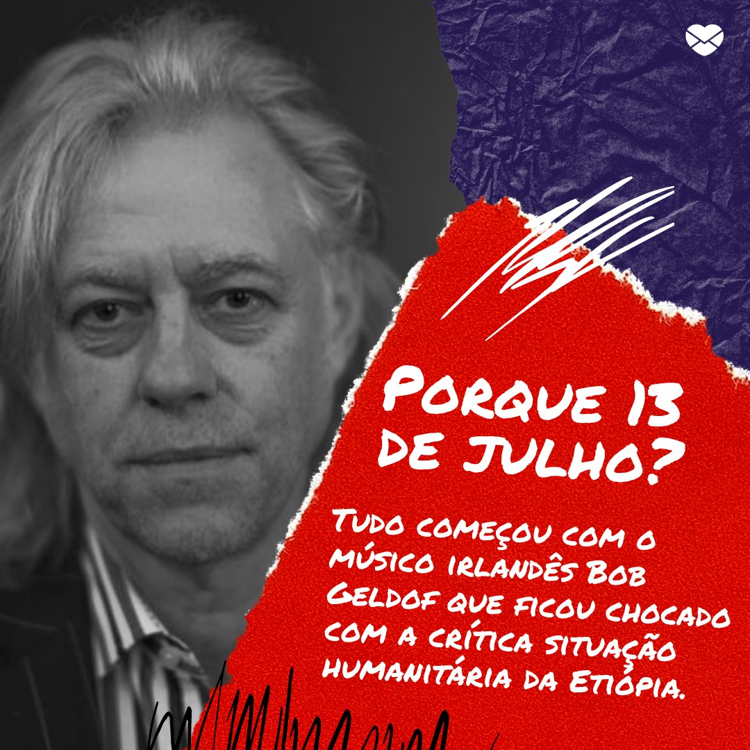 'Por que 13 de julho?Tudo começou com o músico irlandês Bob Geldof que ficou chocado com u a crítica situação humanitária da Etiópia.' - Dia Mundial do Rock