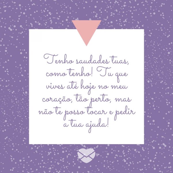 Canva/Mensagens com Amor ˜Tenho saudades tuas, como tenho! Tu que vives até hoje no meu coração, tão perto, mas não te posso tocar e pedir a tua ajuda!˜ - Saudades dos Avós