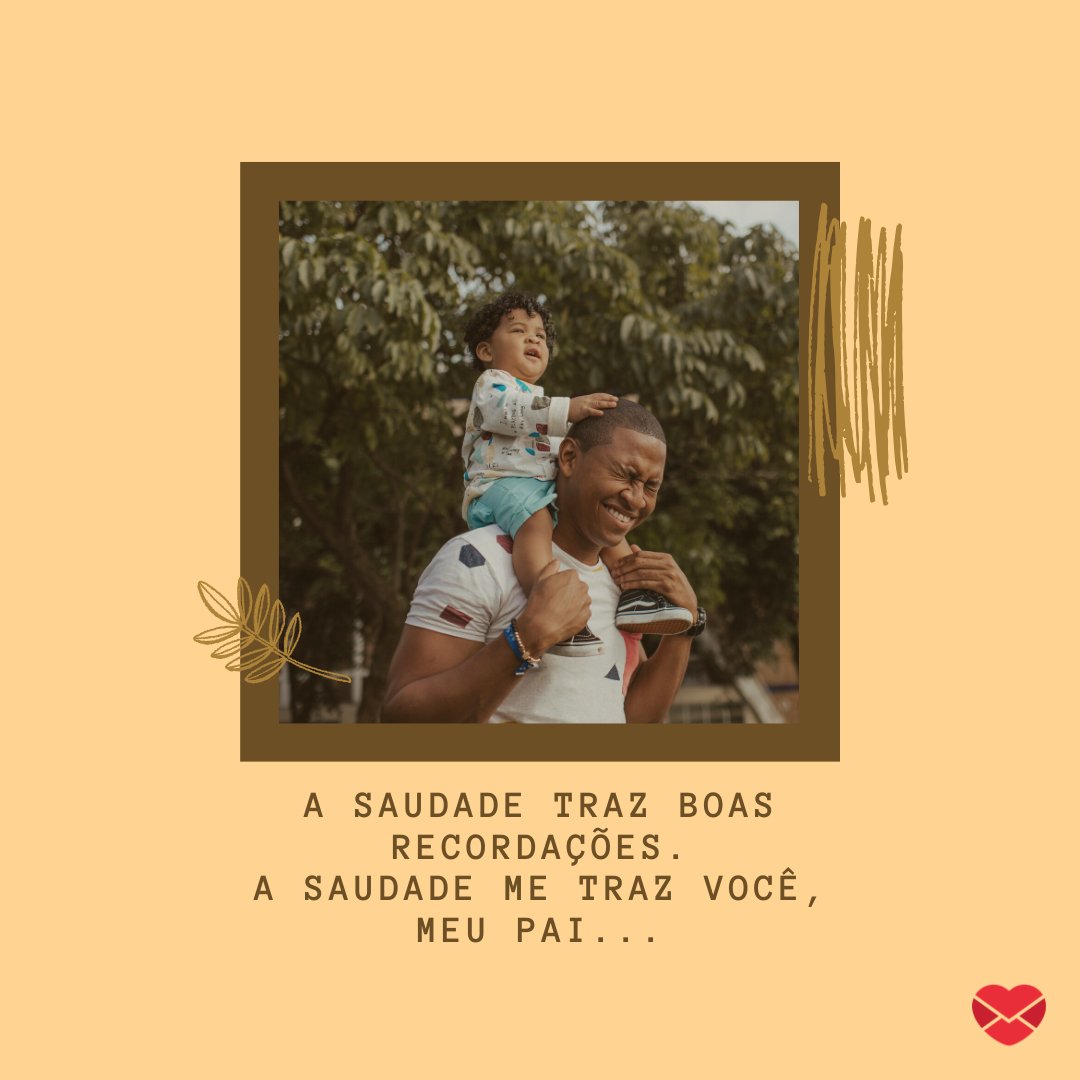 'A saudade traz boas recordações. A saudade me traz você, meu pai...' - Saudades do Meu Pai