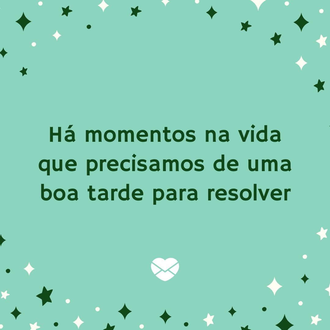Marketplace Designers / Mensagens com Amor / Canva 'Há momentos na vida que precisamos de uma boa tarde para resolver.' - Mensagens de Boa Tarde