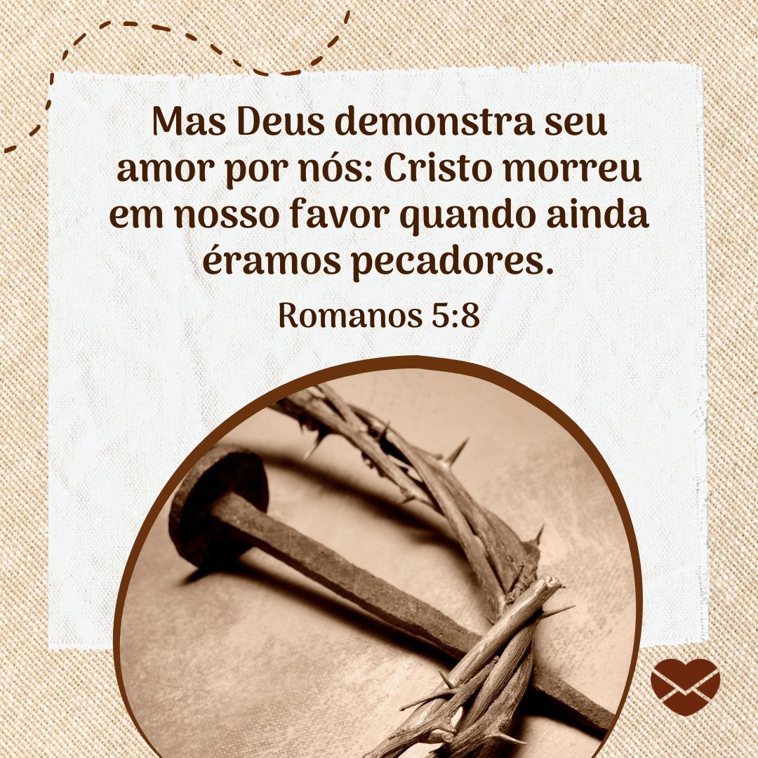 'Mas Deus demonstra seu amor por nós: Cristo morreu em nosso favor quando ainda éramos pecadores. Romanos 5:8' - Versículos sobre o amor de Deus