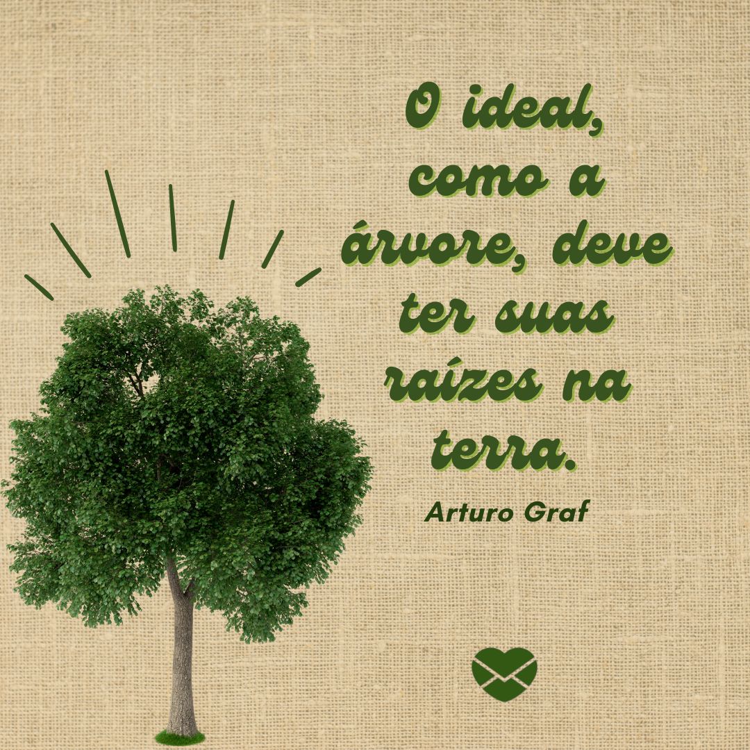 'O ideal, como a árvore, deve ter suas raízes na terra. Arturo Graf' - Frases Dia da Árvore