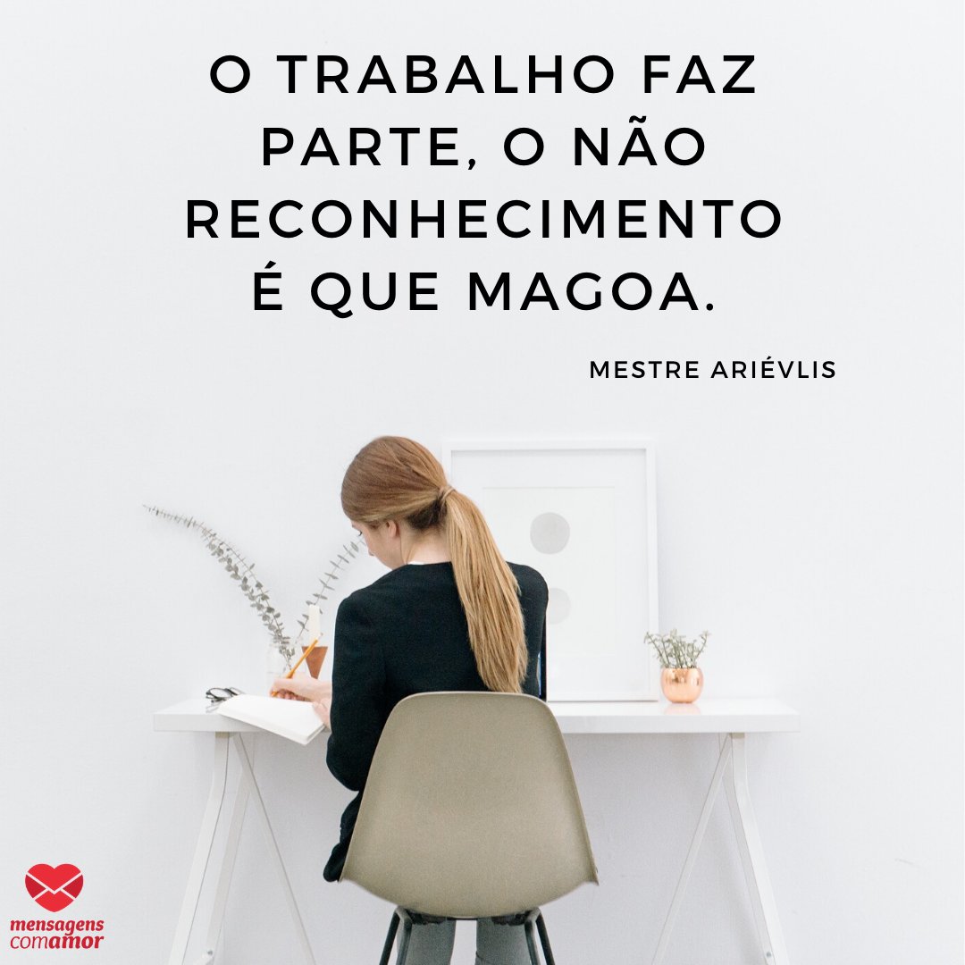 Mensagens Com Amor | Canva 'O trabalho faz parte, o não reconhecimento é que magoa.' - Reconhecimento Profissional