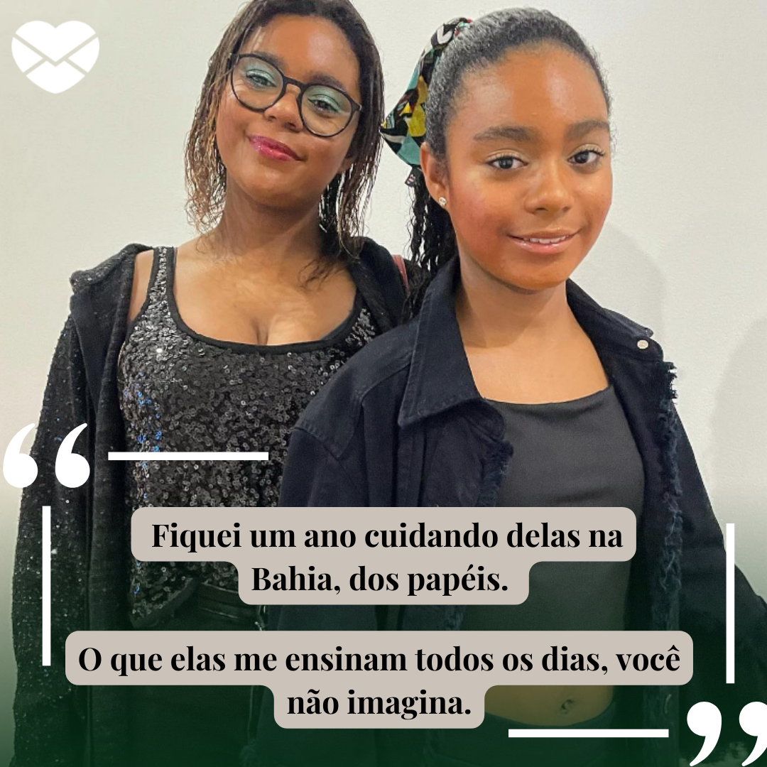 'Fiquei um ano cuidando delas na Bahia, dos papéis. O que elas me ensinam todos os dias, você não imagina.' - Frases de Glória Maria