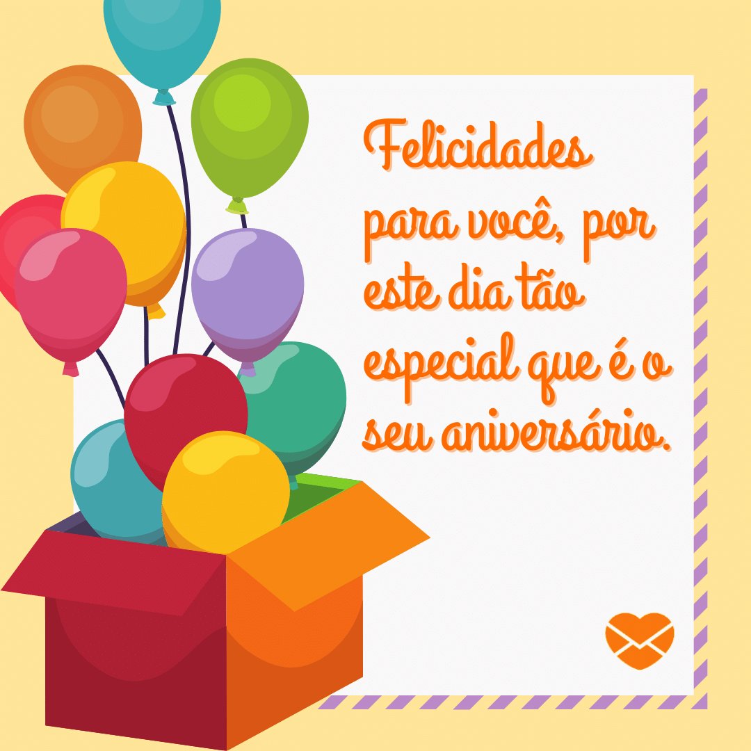 'Felicidades para você, por este dia tão especial que é o seu aniversário. ' - Feliz Aniversário