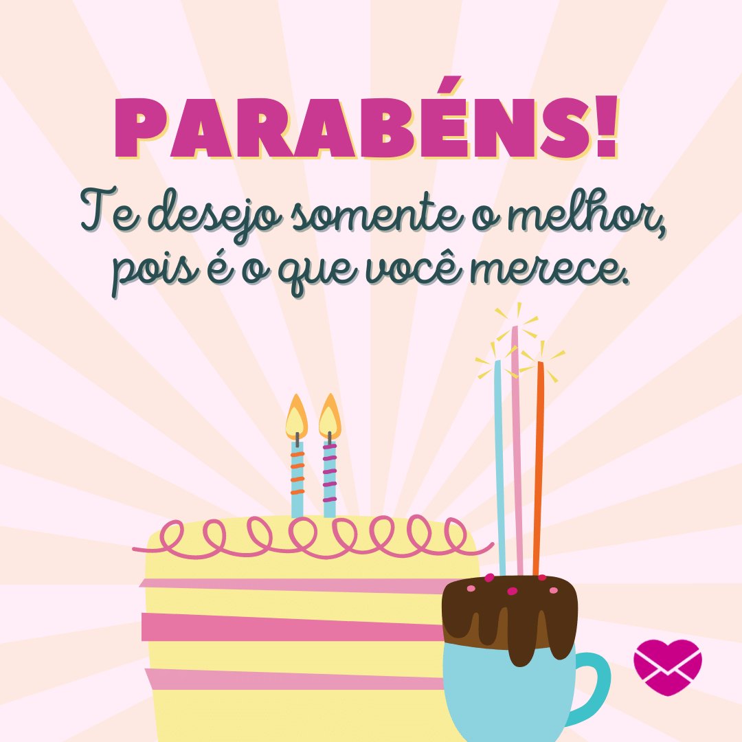 Grmarc / Fusion Books / Canva / Mensagens Com Amor 'Parabéns! Te desejo somente o melhor, pois é o que você merece. ' - Feliz Aniversário