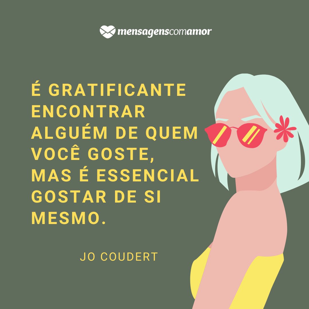 'É gratificante encontrar alguém de quem você goste, mas é essencial gostar de si mesmo.' - Frases sobre gostar de alguém