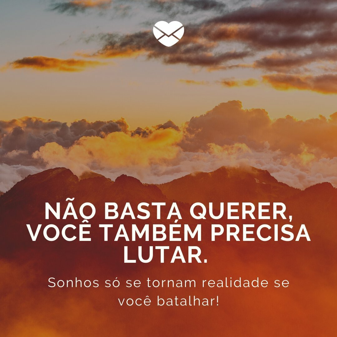 'Sonhos só se tornam realidade se você batalhar!' - Frases para Motivação