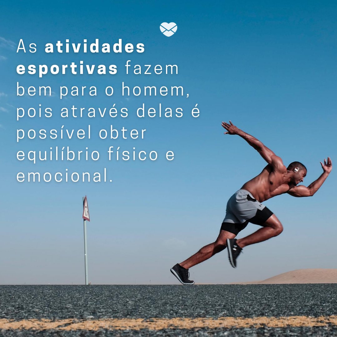 'As atividades esportivas fazem bem para o homem, pois através delas é possível obter equilíbrio físico e emocional.' -Dia do Professor de Educação Física