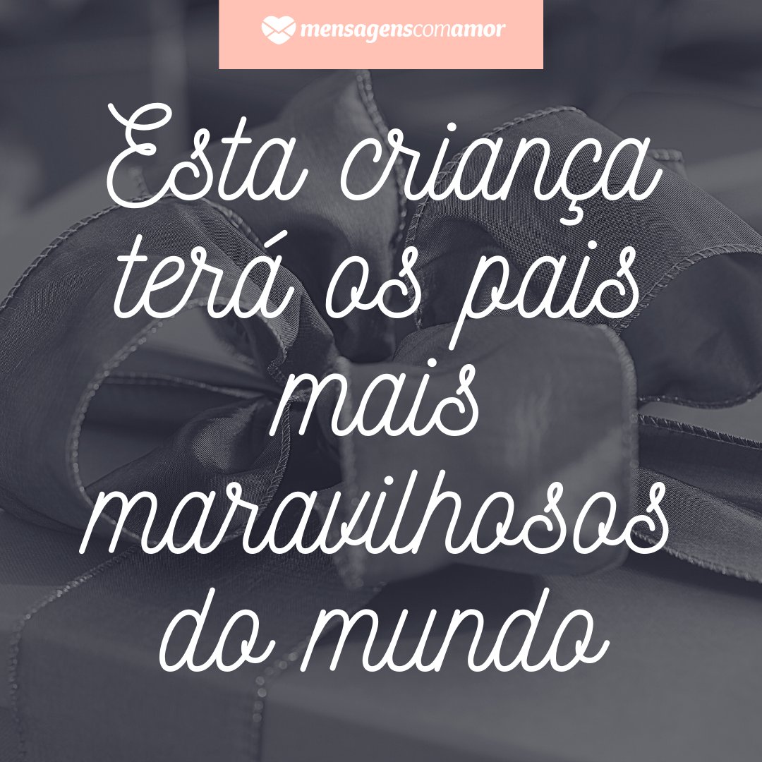 'Esta criança terá os pais mais maravilhosos do mundo' -  Mensagens para Grávidas