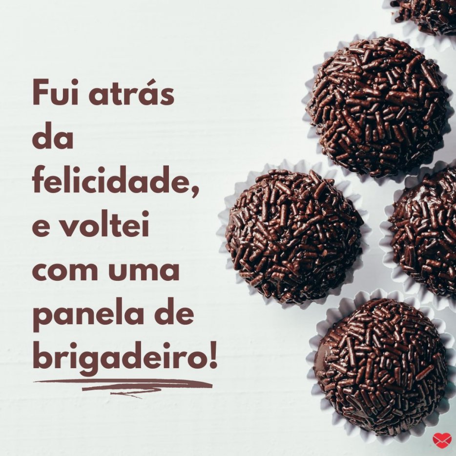 Fui atrás da felicidade e voltei uma panela de brigadeiro