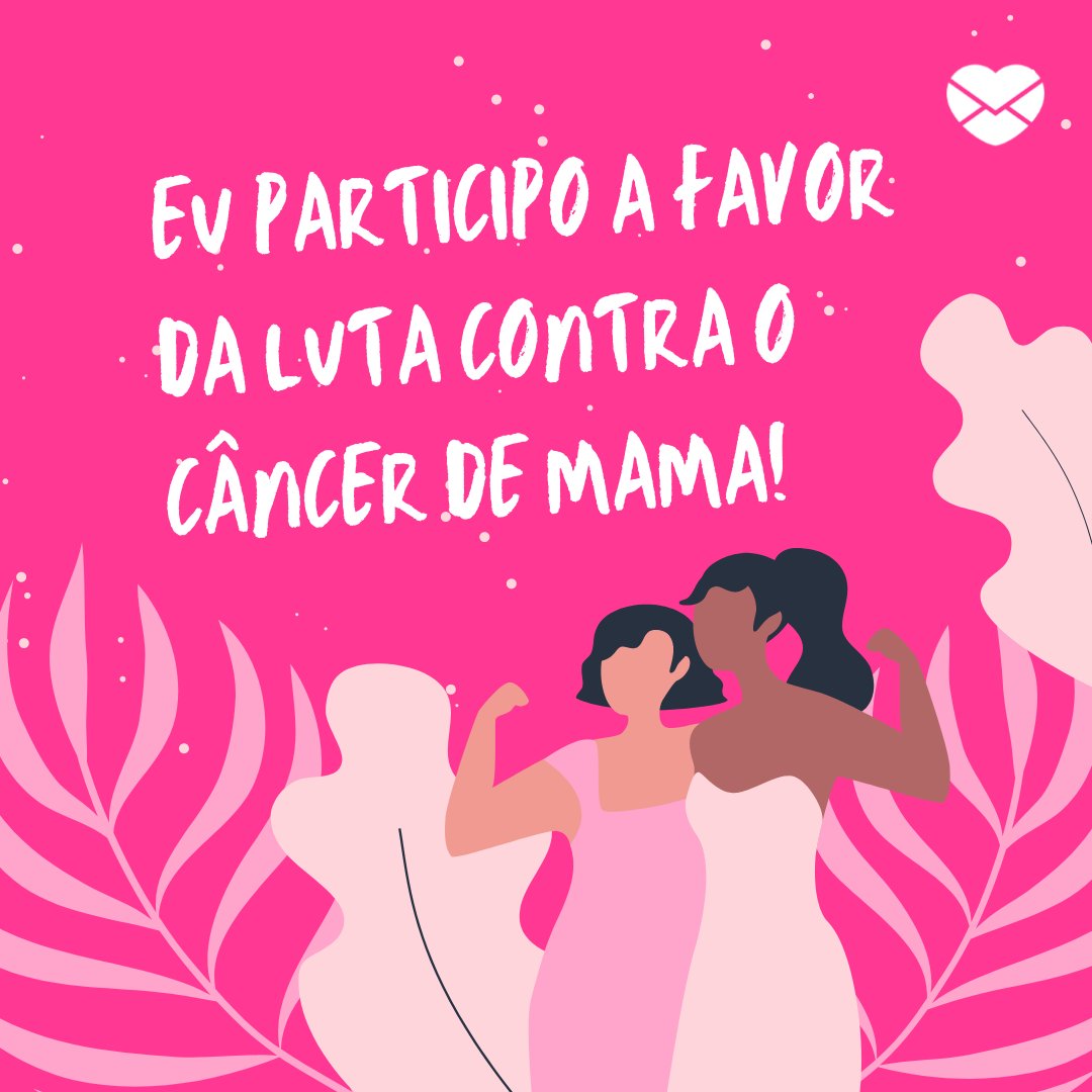 'Eu participo a favor da luta contra o câncer de mama!' -Outubro Rosa