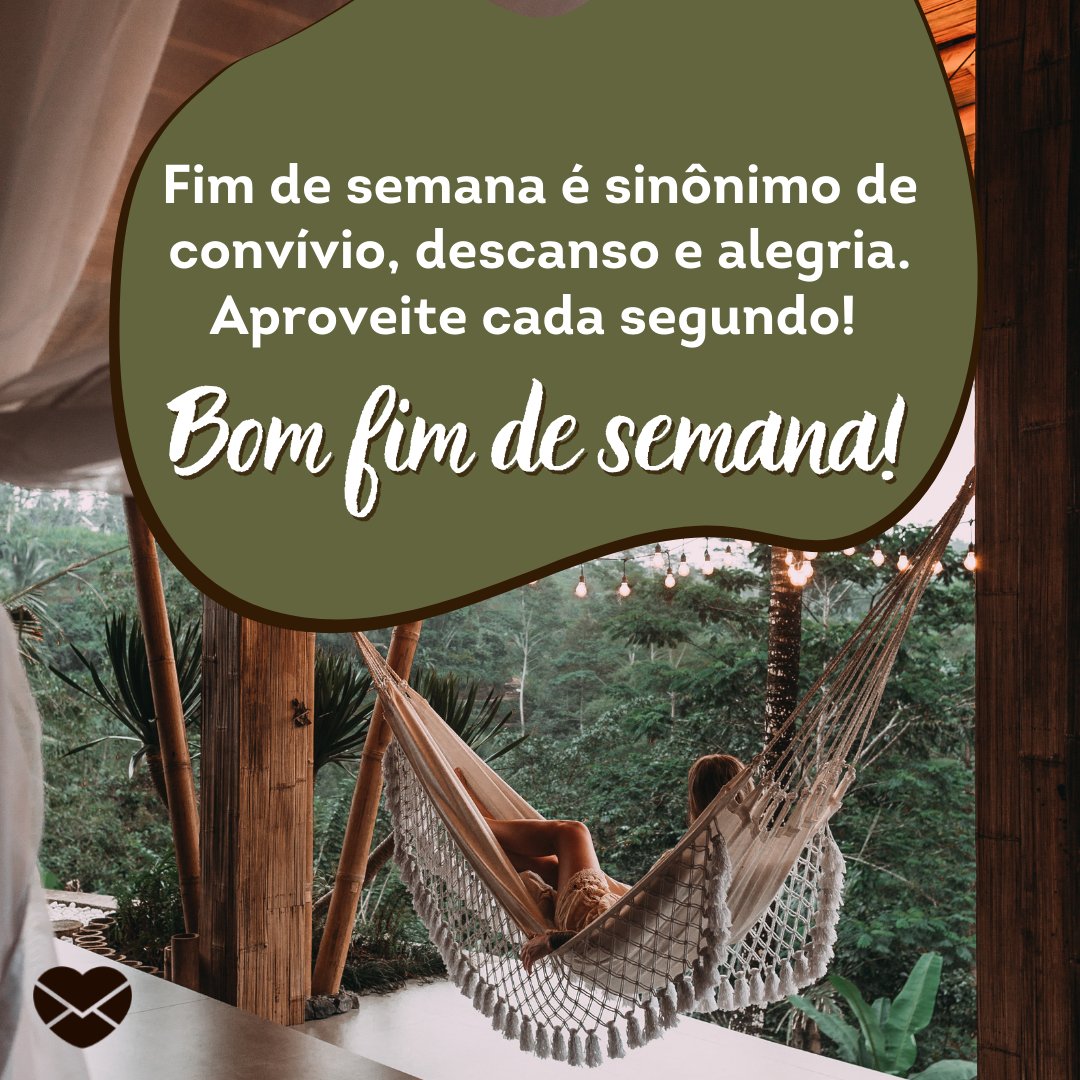 'Fim de semana é sinônimo de convívio, descanso e alegria. Aproveite cada segundo! Bom fim de semana!' - Frases de Fim de Semana