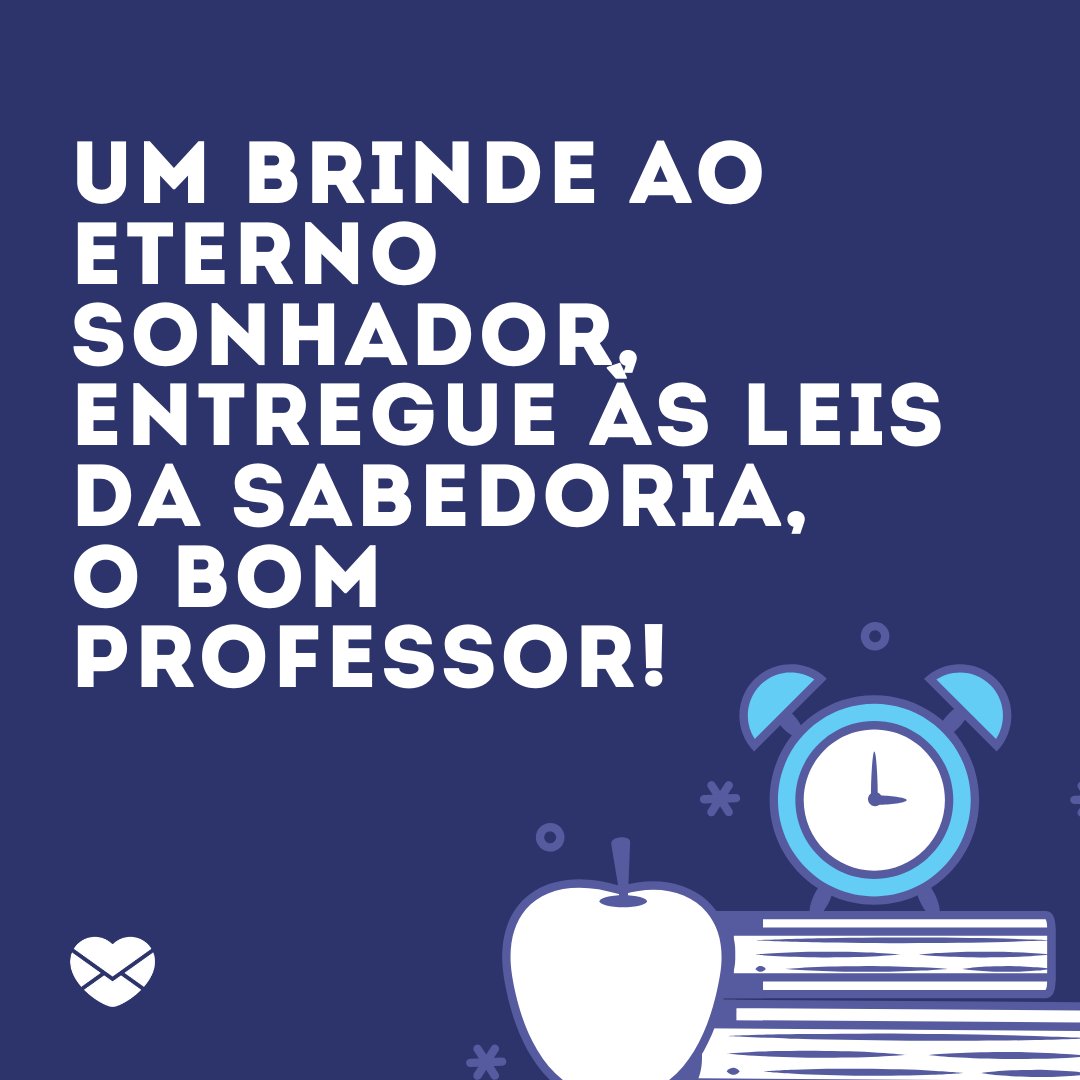 Mensagens Com Amor/Canva 'Um brinde ao eterno sonhador, Entregue às leis da sabedoria, O bom professor!' - Poemas de Dia dos Professores