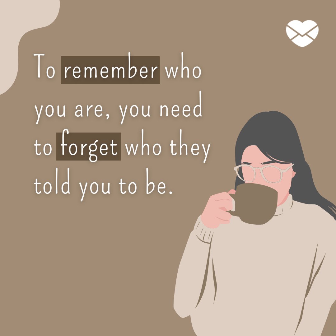 'To remember who you are, you need to forget who they told you to be. ' - Frases em Inglês