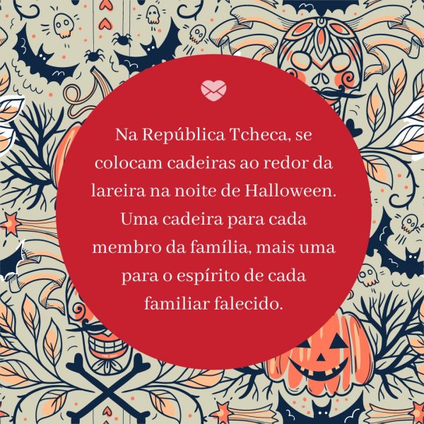 Mensagens Com Amor/Canva 'Na República Tcheca, se colocam cadeiras ao redor da lareira na noite de Halloween. Uma cadeira para cada membro da família, mais uma para o espírito de cada familiar falecido.' - Halloween pelo Mundo