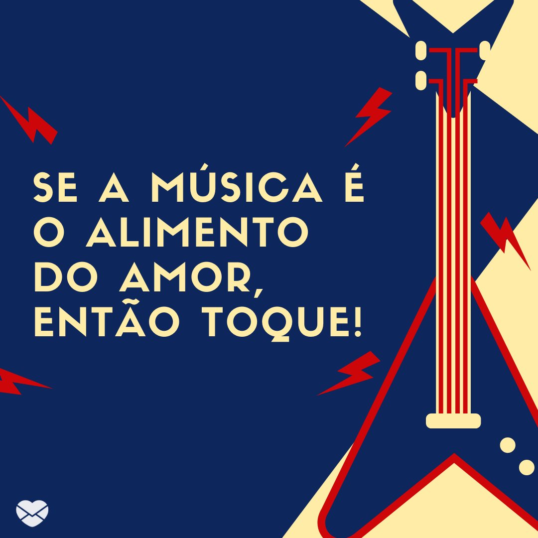 'Se a música é o alimento do amor, então toque!' -Parabéns aos Músicos