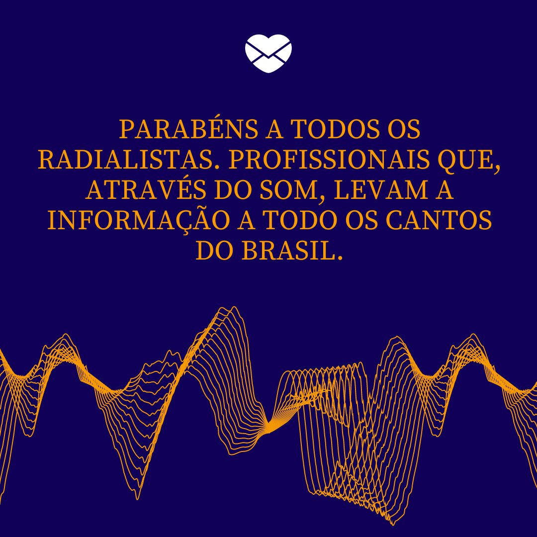 'Parabéns a todos os Radialistas. Profissionais que, através do som, levam a informação a todo os cantos do Brasil.' - Dia do Radialista