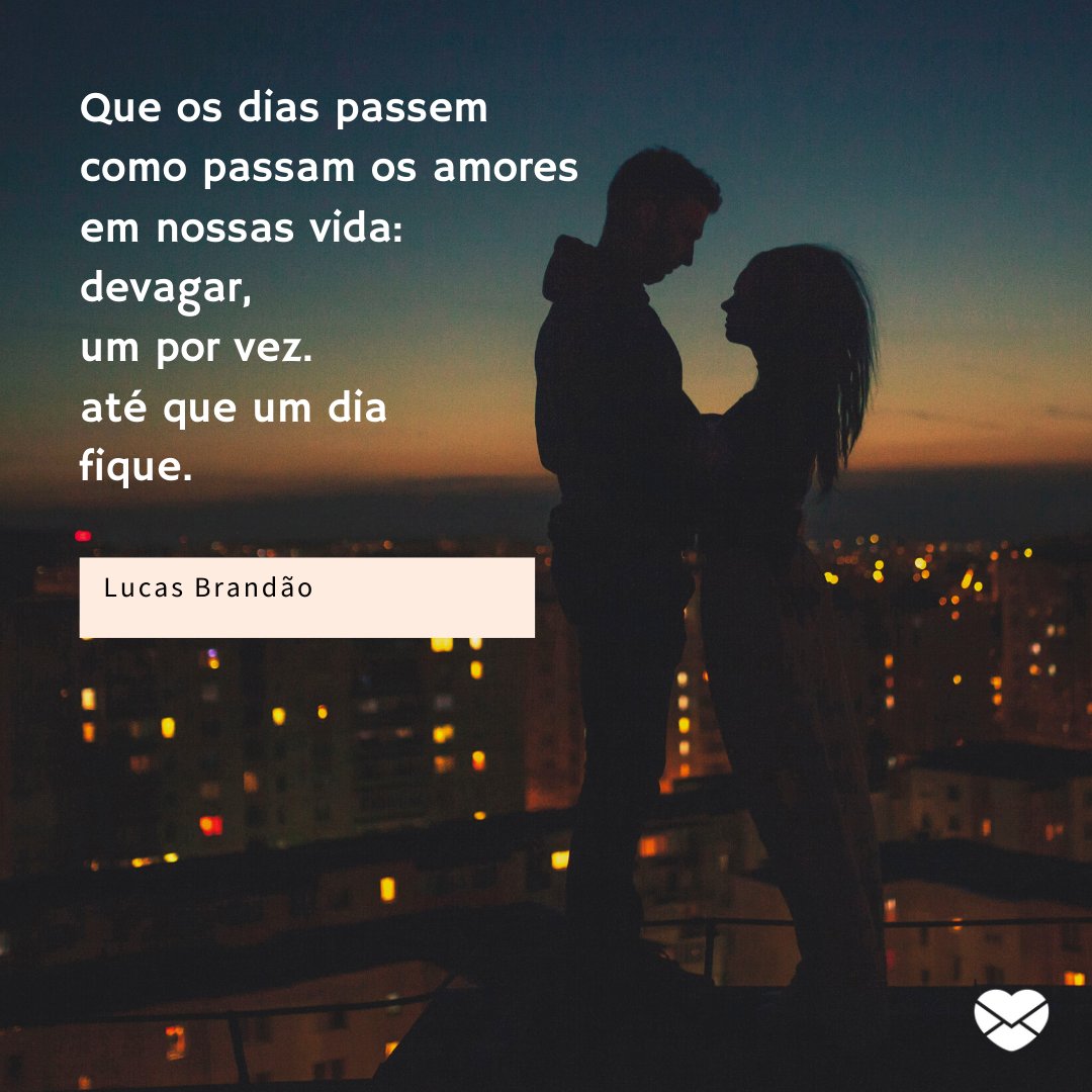 'Que os dias passem como passam os amores em nossas vida [...]' - Rimas de amor