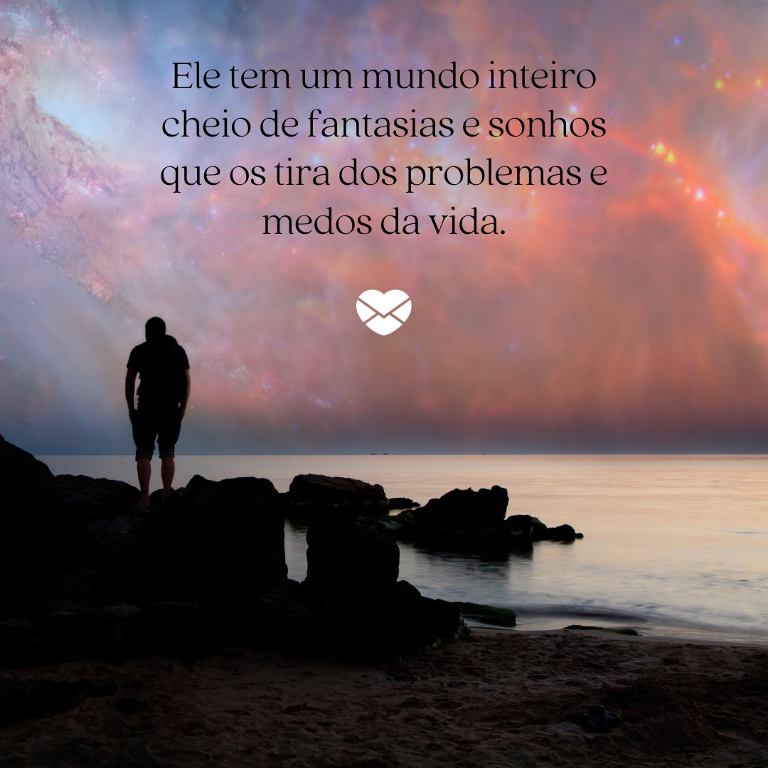 'Ele tem um mundo inteiro cheio de fantasias e sonhos que os tira dos problemas e medos da vida.' - Frases de peixes