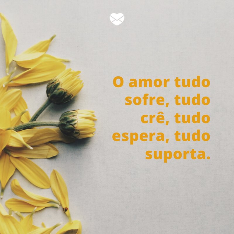 'O amor tudo sofre, tudo crê, tudo espera, tudo suporta.' -Mensagens de Amor para Esposa