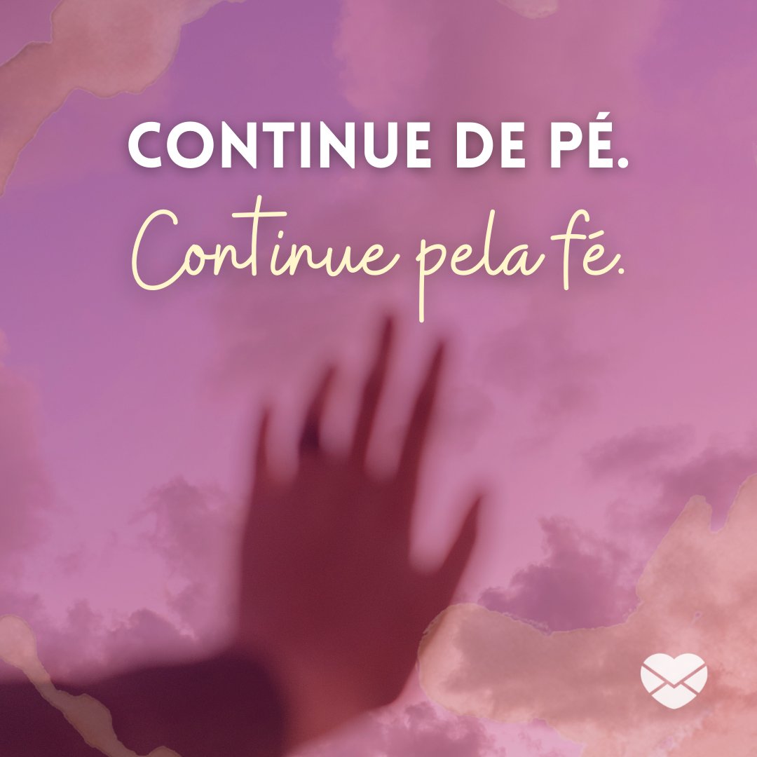 'Continue de pé. Continue pela fé.' - Frases Para Dias Ruins