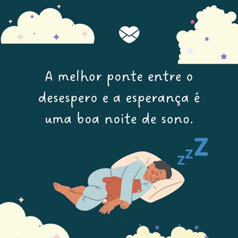 Frases para Dormir em Paz Por bons sonhos e belas noites de sono A melhor ponte entre o desespero e a esperan§a é uma boa noite de sono