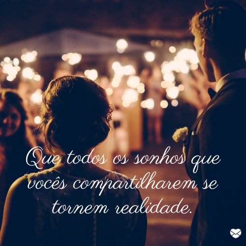 'Que todos os sonhos que compartilharem se tornem realidade.' - Mensagens para recém casados