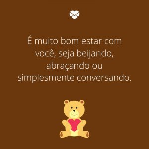 Mensagens Com Amor/Canva 'É muito bom estar com você, seja beijando, abraçando ou simplesmente conversando.' -Bom dia para a namorada