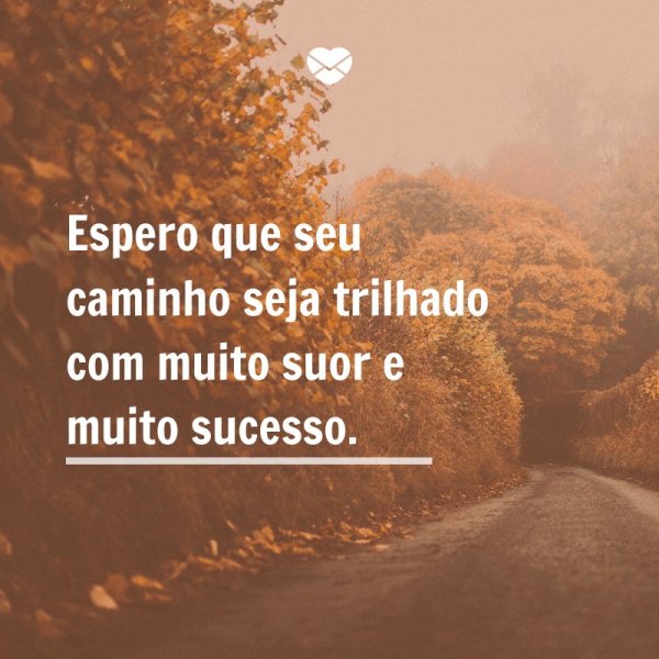 Mensagens Com Amor/Canva 'Espero que seu caminho seja trilhado com muito suor e muito sucesso. ' -Parabéns, formando!