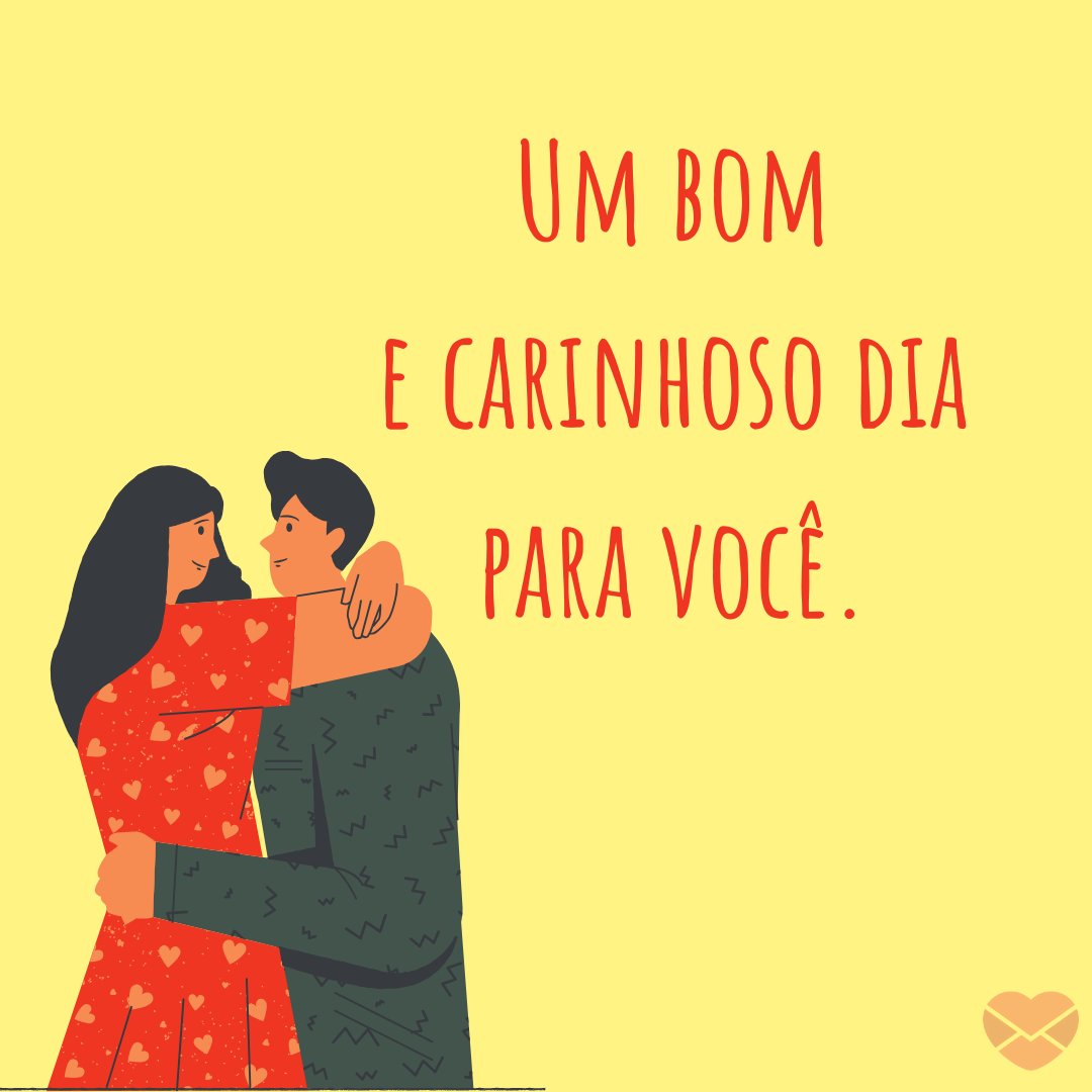 'Um bom e carinhoso dia para você.' - Bom Dia para Namorado