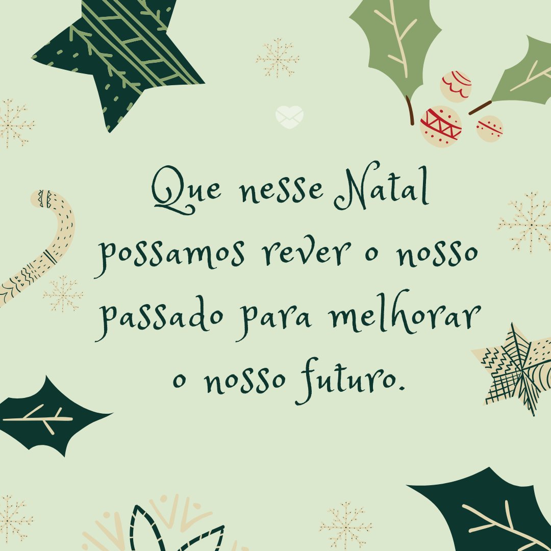 'Que nesse Natal possamos rever o nosso passado para melhorar o nosso futuro.' -  Mensagens de Natal para clientes