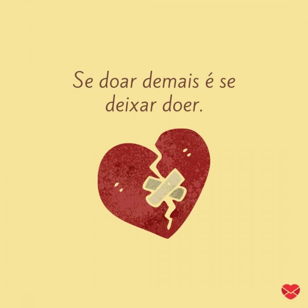 Mensagens Com Amor/Canva 'Se doar demais é se deixar doer.' - Frases de Doação