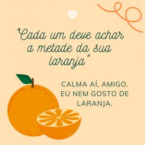 Mensagens Com Amor | Canva ''Cada um deve achar a metade da sua laranja'. Calma aí, amigo. Eu nem gosto de laranja.' - Pratique o Desapego