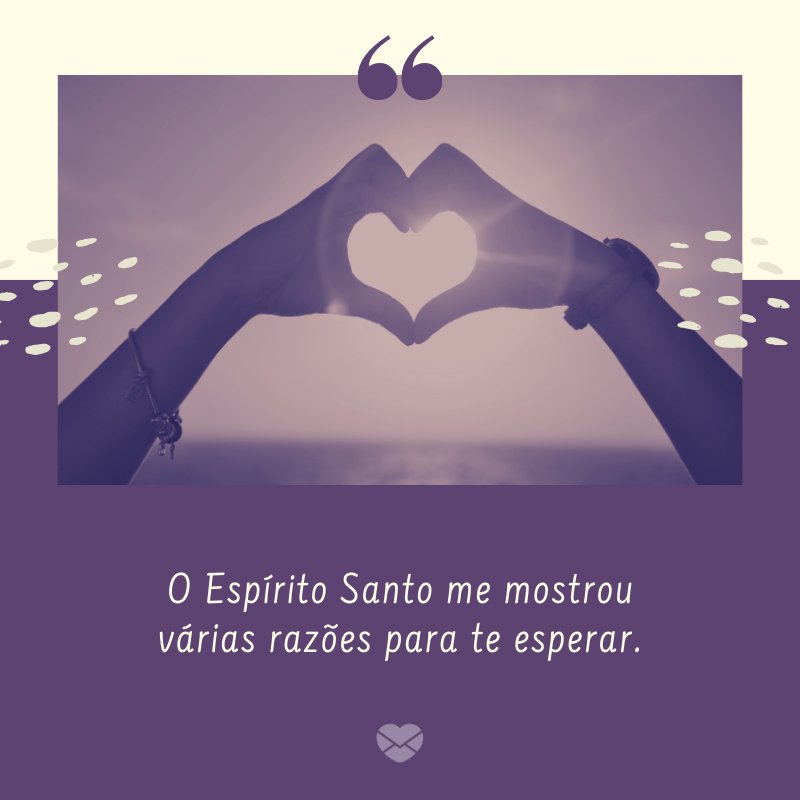 Vale a pena esperar - Frases de Amor Cristão - Declarações românticas Vale a pena esperar - Frases de Amor Cristão - Declarações românticas