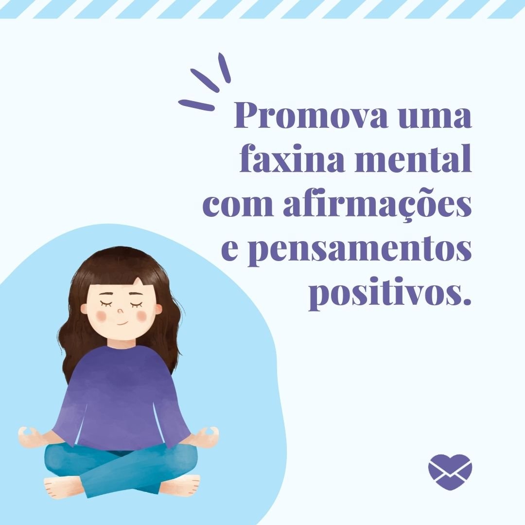 'Promova uma faxina mental com afirmações e pensamentos positivos.' - Pensamento Positivo