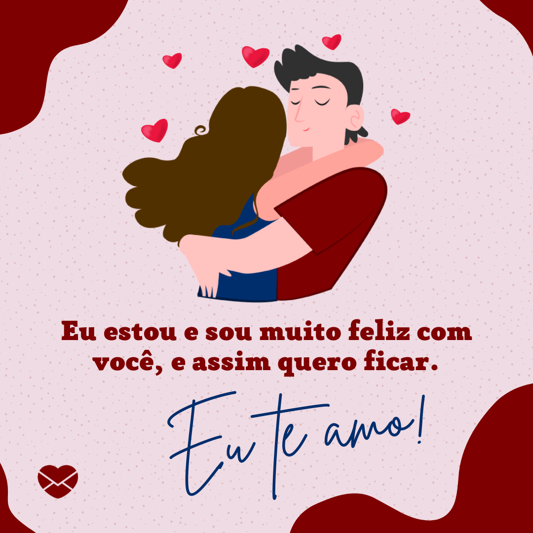 'Eu estou e sou muito feliz com você, e assim quero ficar. Eu te amo!' - Declaração de amor