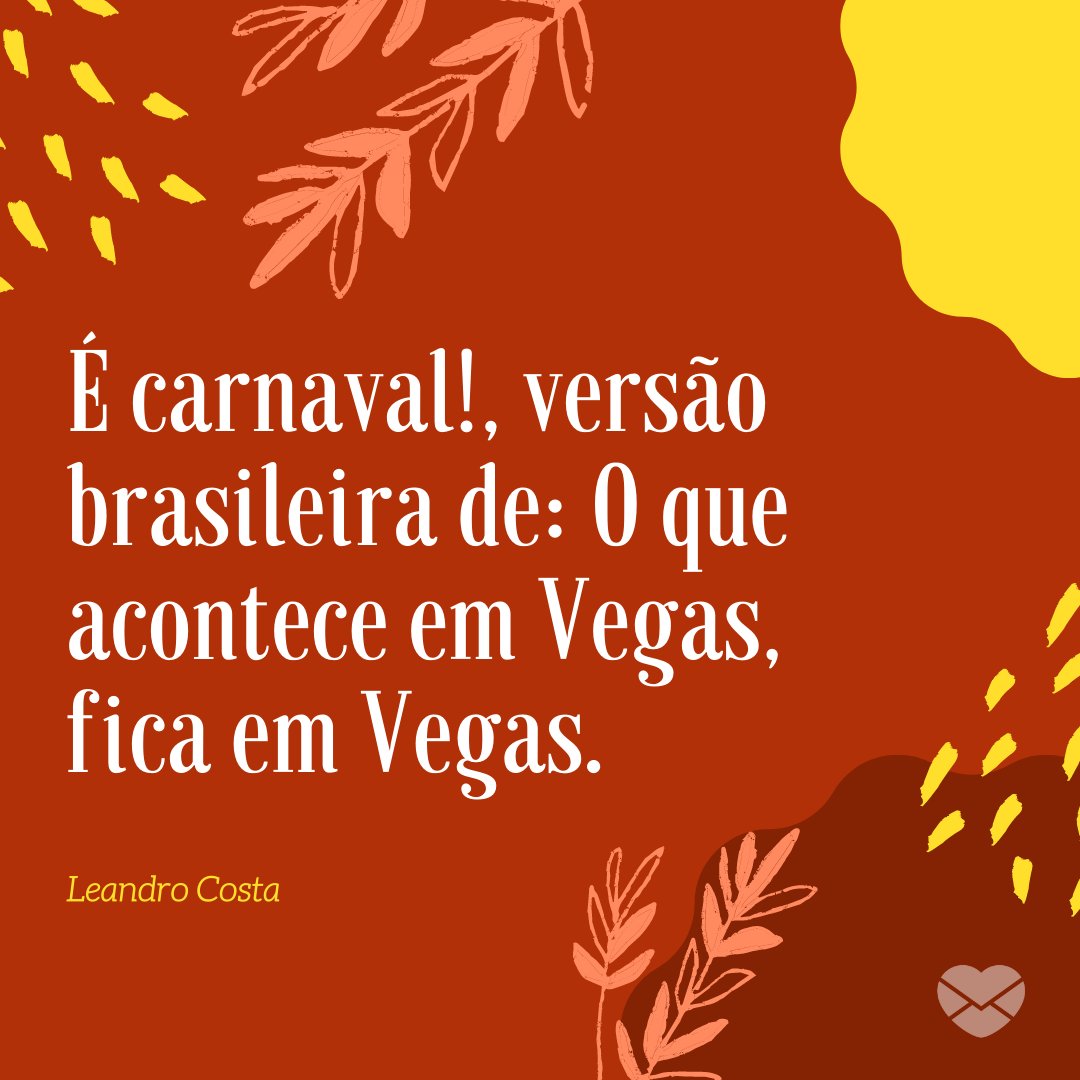 'É carnaval!, versão brasileira de: O que acontece em Vegas, fica em Vegas.' -  Frases de Carnaval