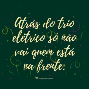 Canva/Mensagens Com Amor 'Atrás do trio elétrico só não vai quem está na frente.' - Carnaval em frases