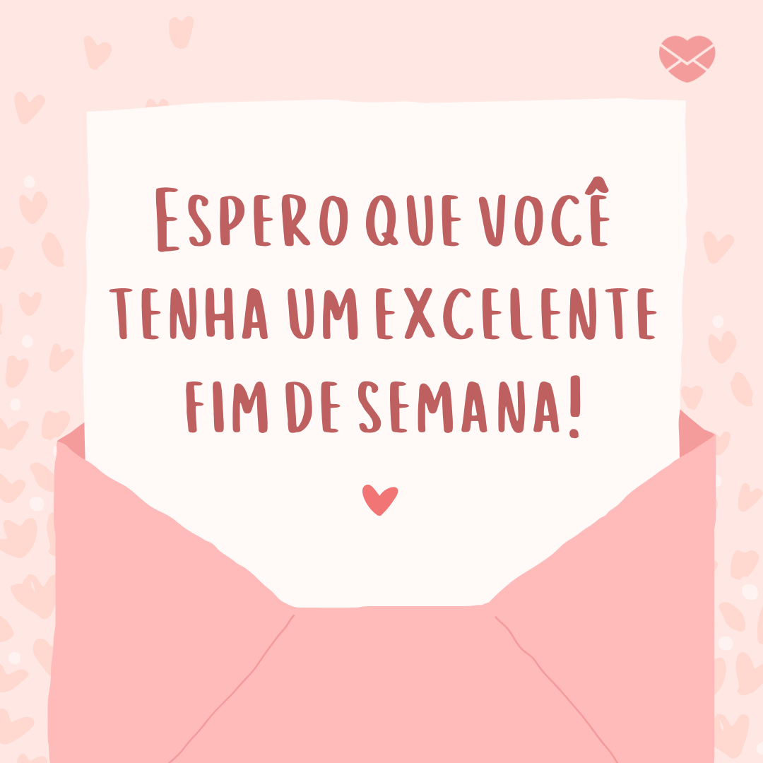 'Espero que você tenha um excelente fim de semana! ' -  Frases de final de semana