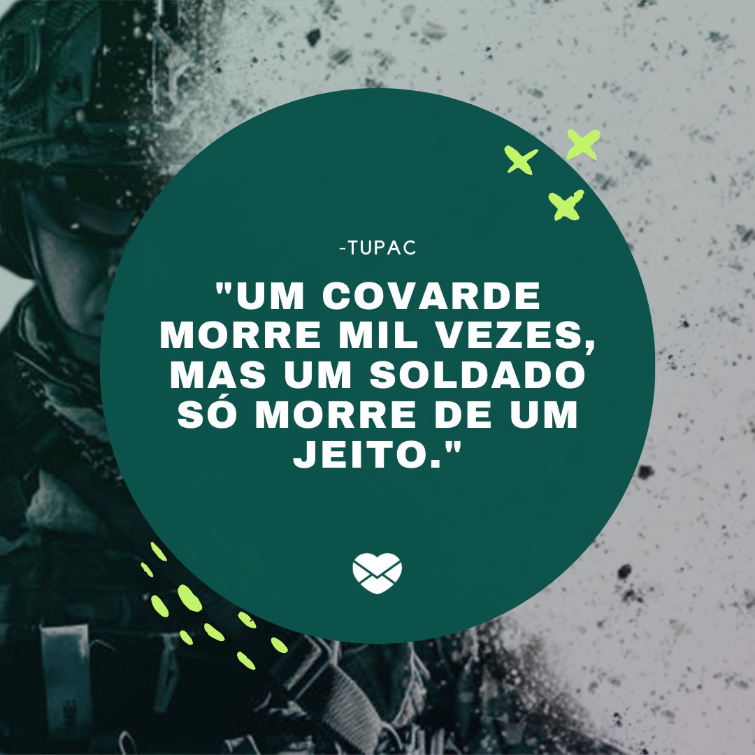 'Um covarde morre mil vezes, mas um soldado só morre de um jeito. Tupac' - Dia do Soldado