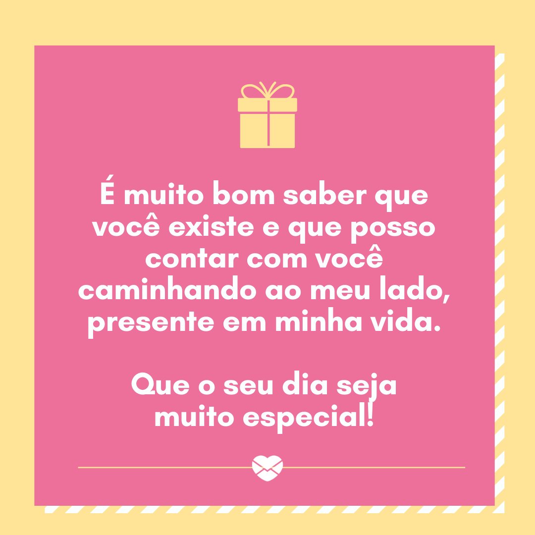 Mensagens Com Amor / Canva 'É muito bom saber que você existe e que posso contar com você caminhando ao meu lado, presente em minha vida. Que o seu dia seja muito especial!' - Feliz Aniversário, Amor